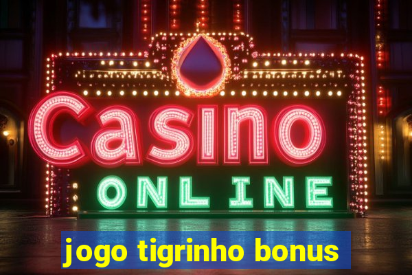 jogo tigrinho bonus